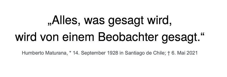 „Alles, was gesagt wird, wird von einem Beobachter gesagt.“ Humberto Maturana