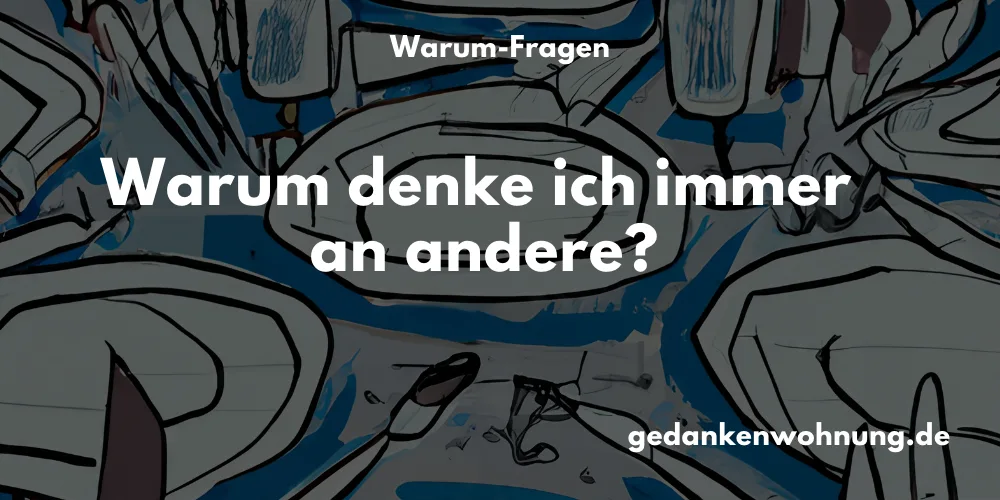 Warum denke ich immer an andere?